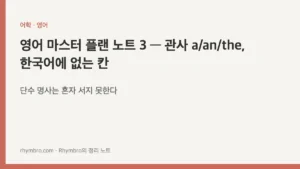 영어 마스터 플랜 노트 3 — 관사 a/an/the, 한국어에 없는 칸