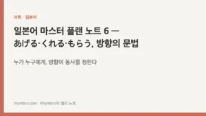 일본어 마스터 플랜 노트 6 — あげる·くれる·もらう, 방향의 문법