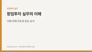 창업투자 실무의 이해 — 12편 전체 지도와 읽는 순서