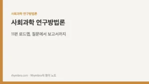 사회과학 연구방법론 — 11편 로드맵, 질문에서 보고서까지
