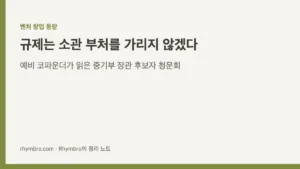 벤처 창업 동향 커버 이미지 - 규제는 소관 부처를 가리지 않겠다, 중기부 장관 후보자 인사청문회 정리 노트