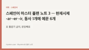 스페인어 마스터 플랜 노트 3 — 현재시제 -ar·-er·-ir, 동사 1개에 예문 6개