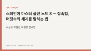 스페인어 마스터 플랜 노트 8 — 접속법, 머릿속의 세계를 말하는 법