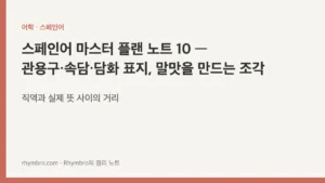 스페인어 마스터 플랜 노트 10 — 관용구·속담·담화 표지, 말맛을 만드는 조각